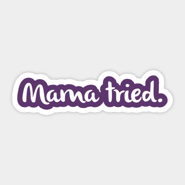 Mama Tried - Song Lyrics - Sticker | TeePublic