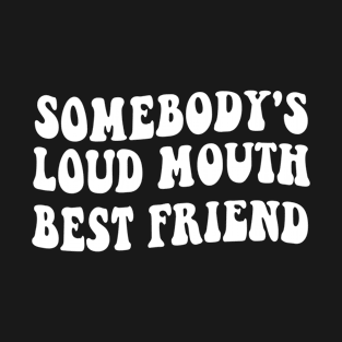 Somebody's Loud Mouth Best Friend T-Shirt