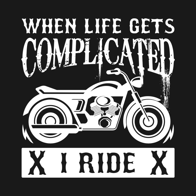 When Life Gets Complicated I Ride by AlphaDistributors