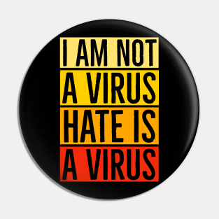 I Am Not A Virus - Hate Is A Virus Pin