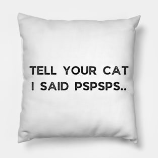 Tell Your Cat I Said Pspsps Pillow