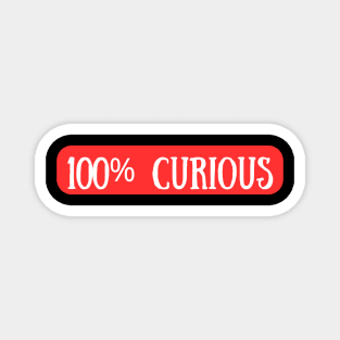 I Am 100% Curious All The Time Magnet