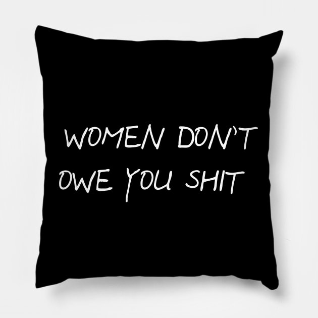 Women Don't Owe You Shit. Pillow by North Eastern Roots