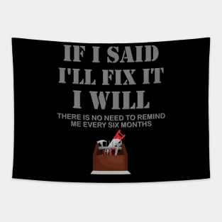 If I Said I Will Fix It I Will No Need To Remind Me After Six Months Shirt, Mechanic Shirt, Plumber Shirt, Handyman Gift Idea Tapestry