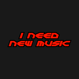 I NEED NEW MUSIC T-Shirt