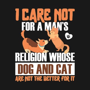 I care not for a man Is religion whose dog and cat are not the T-Shirt