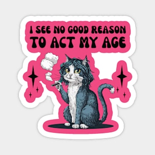 i see no good reason to act my age - funny cat smoking Magnet