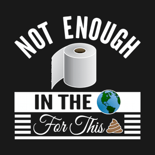 Not Enough Toilet Paper In The World II T-Shirt