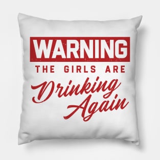 Warning The Girls Are Drinking Again Pillow