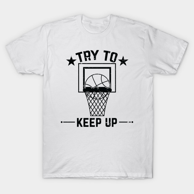 Try To Keep Up Basketball Funny Basketball Quotes T Shirt
