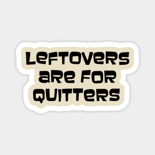 Leftovers Are For Quitters Magnet