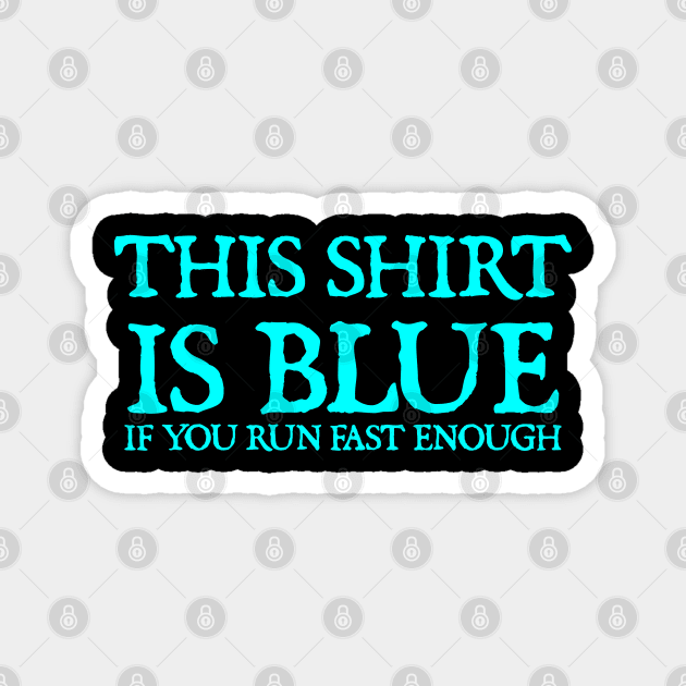 This Shirt Is Blue If You Run Fast Enough Magnet by  hal mafhoum?