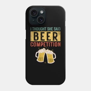 Mens I Thought She Said Beer Competition Dad Cheer Phone Case