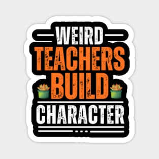 Weird Teachers Build Character Teacher Appreciation Magnet