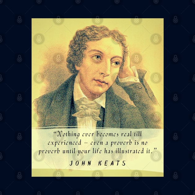 John Keats portrait and quote: Nothing ever becomes real till experienced – even a proverb is no proverb until your life has illustrated it by artbleed