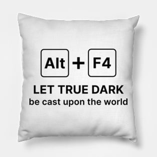 Alt F4 for darkness come Pillow