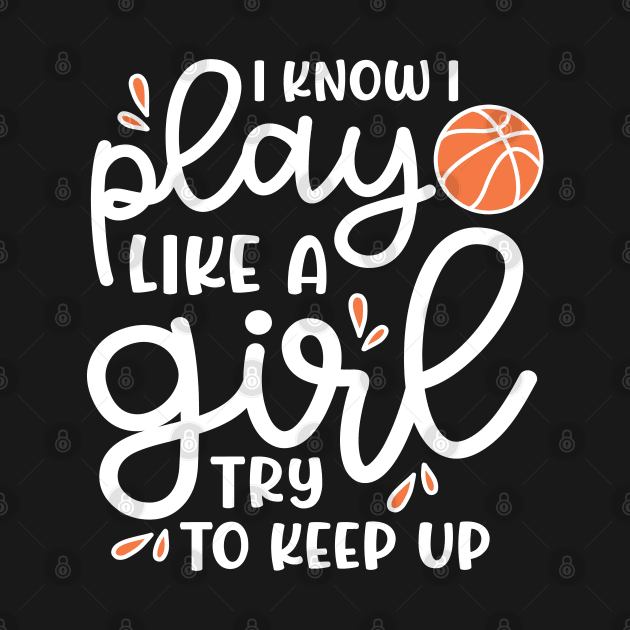 I Know I Play Like A Girl Try To Keep Up Basketball Cute Funny by GlimmerDesigns