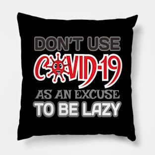 DON'T USE COVID-19 AS AN EXCUSE TO BE LAZY Pillow