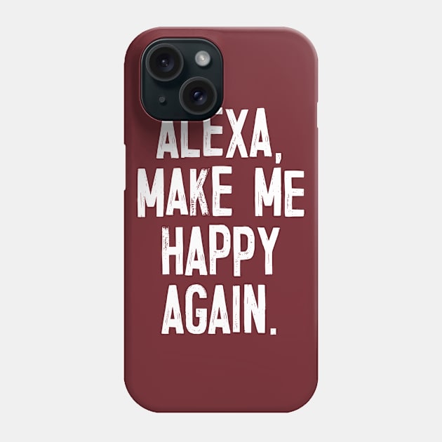 Alexa, Make Me Happy Again Phone Case by DankFutura