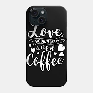 Love Begins With a Cup of Coffee Phone Case