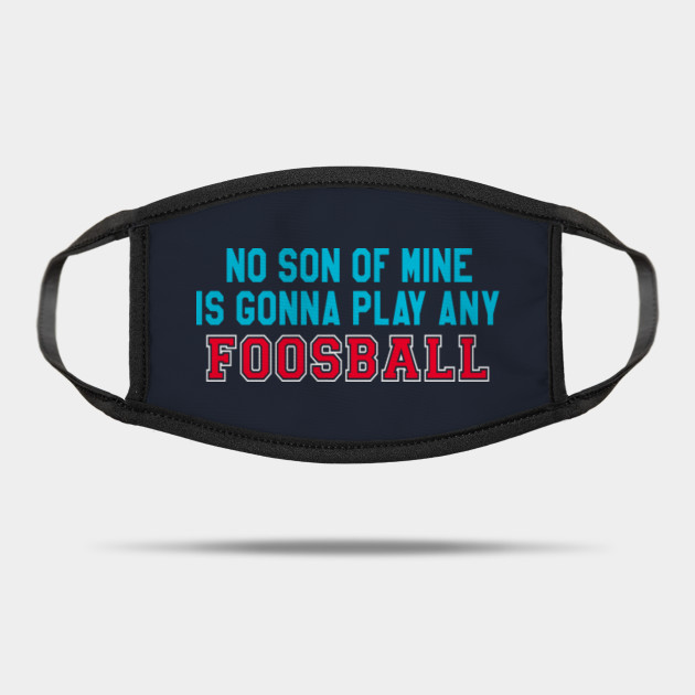 Waterboy Quote No Son Of Mine Is Gonna Play Any Foosball Waterboy Mask Teepublic