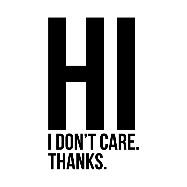 Hi I Do Not Care Sarcastic Quote Tee Shirt by RedYolk