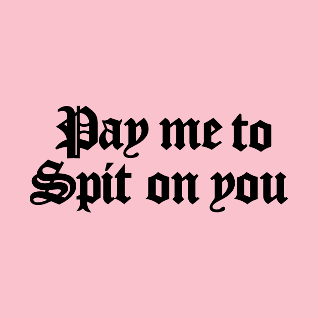 Pay Me To Spit On You by Perpetual Brunch