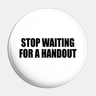Stop waiting for a handout Pin