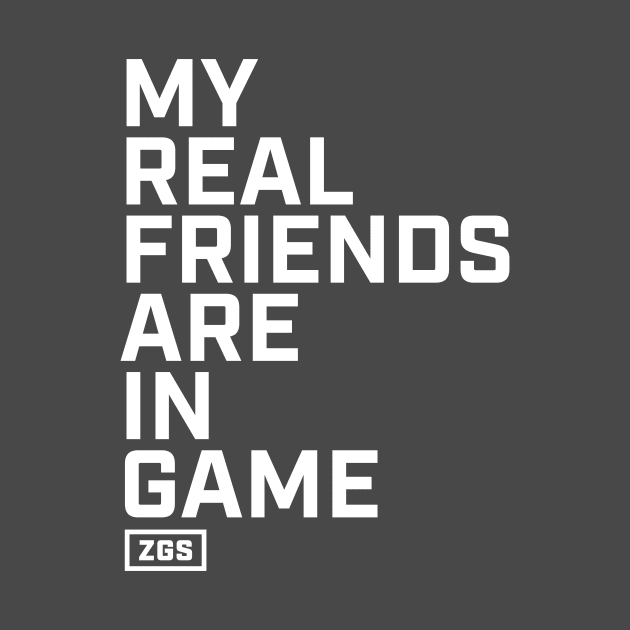 My Real Friends are In Game by ZeroGameSense