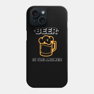 Beer Is The Answer Phone Case