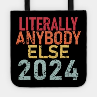 "LITERALLY ANYBODY ELSE 2024" Tote