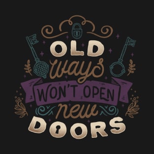 Old Ways Won't Open New Doors T-Shirt