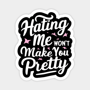 Hating me won’t make you pretty Magnet