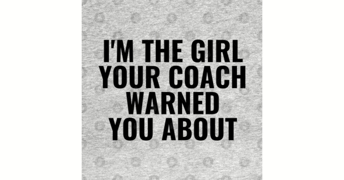 I'm The Girl Your Coach Warned You About - Im The Girl Your Coach ...