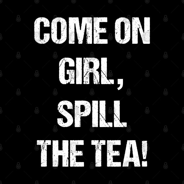 Come on Girl, Spill The Tea White Text Based Design by designs4days