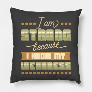 I am strong because I know my weakness Pillow