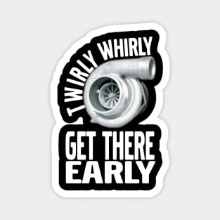 Twirly Whirly Get There Early Turbo, Boost, Car Guy, Tuner Mechanic Car Lover Enthusiast Gift Idea Magnet