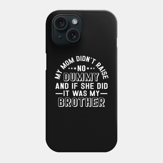 My Mom Didnt Raise No Dummy And If She Did It Was My Brother Phone Case by RiseInspired