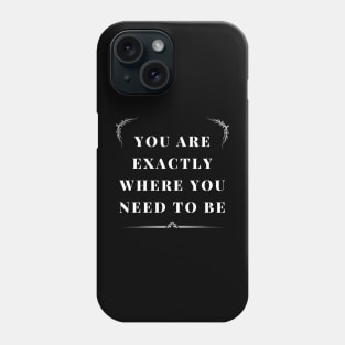 you are exactly where you need to be Phone Case