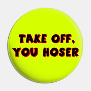 Take off, you hoser Pin