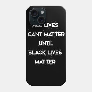 All Lives Can’t Matter until Black lives matter Phone Case