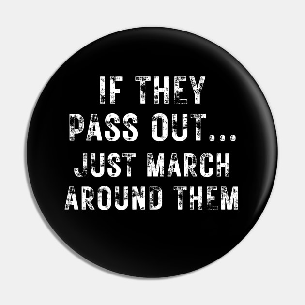 Marching Band Funny Tee If They Pass Out Just March Around Them Pin by MalibuSun