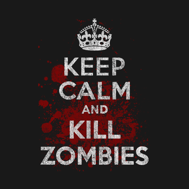 Keep Calm Kill Zombies Zombies T Shirt Teepublic