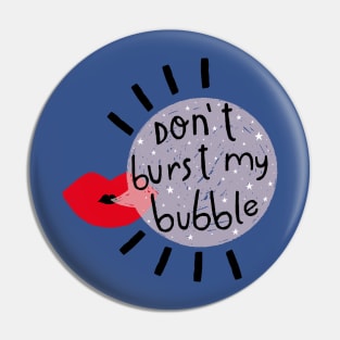 Don't burst my bubble Pin