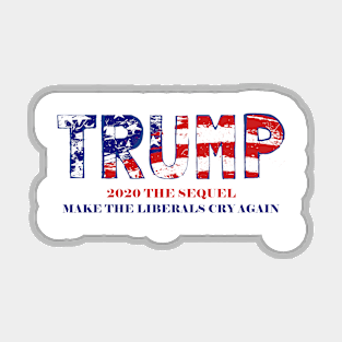 Trump 2020 the sequel make Liberals Cry Again Magnet