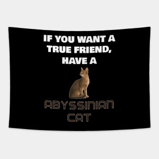 If You Want a True Friend, Have a Abyssinian Cat Tapestry