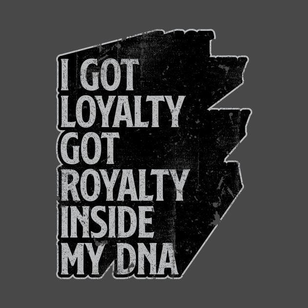 I Got Loyalty Got Royalty Inside My DNA by SOURTOOF CREATIVE