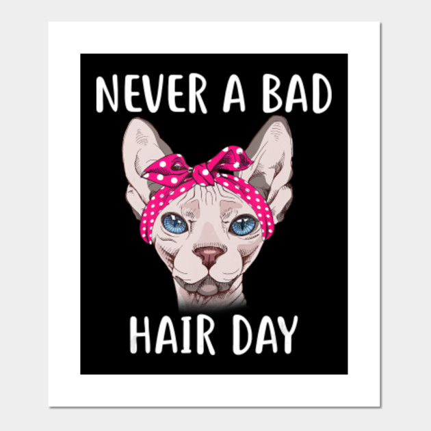 Hairless Sphynx Cat Feline Bald Never A Bad Hair Day Hair Posters And Art Prints Teepublic