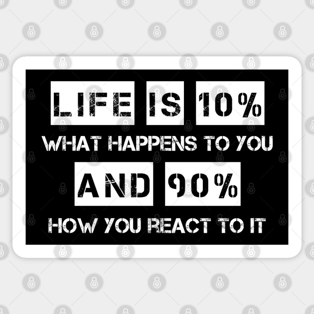 Life is 10% What Happens To You And 90% How You React To It - Motivational Quote - Sticker