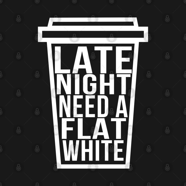 Late Night Need a Flat White Funny Coffee Lover by McNutt